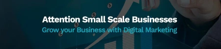 Attention Small Scale Businesses – Grow your Business with Digital Marketing
